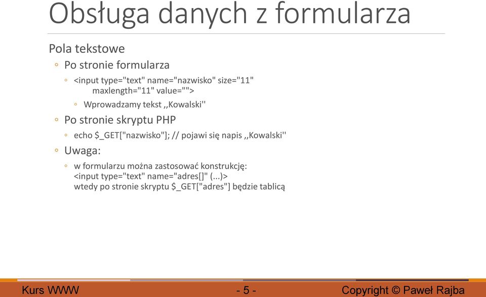 $_GET["nazwisko"]; // pojawi się napis,,kowalski'' Uwaga: w formularzu można zastosować