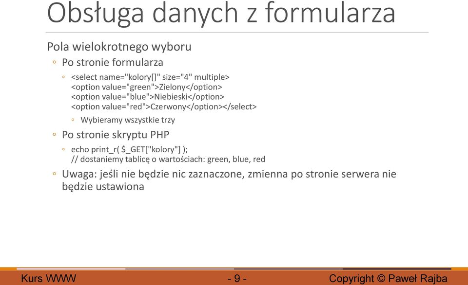 value="red">czerwony</option></select> Wybieramy wszystkie trzy Po stronie skryptu PHP echo print_r( $_GET["kolory"]