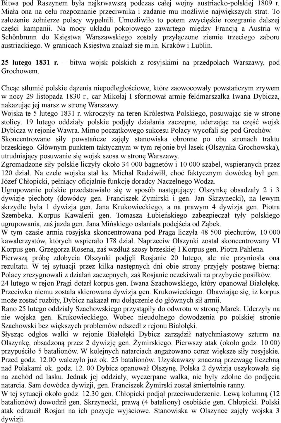 Na mocy układu pokojowego zawartego między Francją a Austrią w Schőnbrunn do Księstwa Warszawskiego zostały przyłączone ziemie trzeciego zaboru austriackiego. W granicach Księstwa znalazł się m.in.