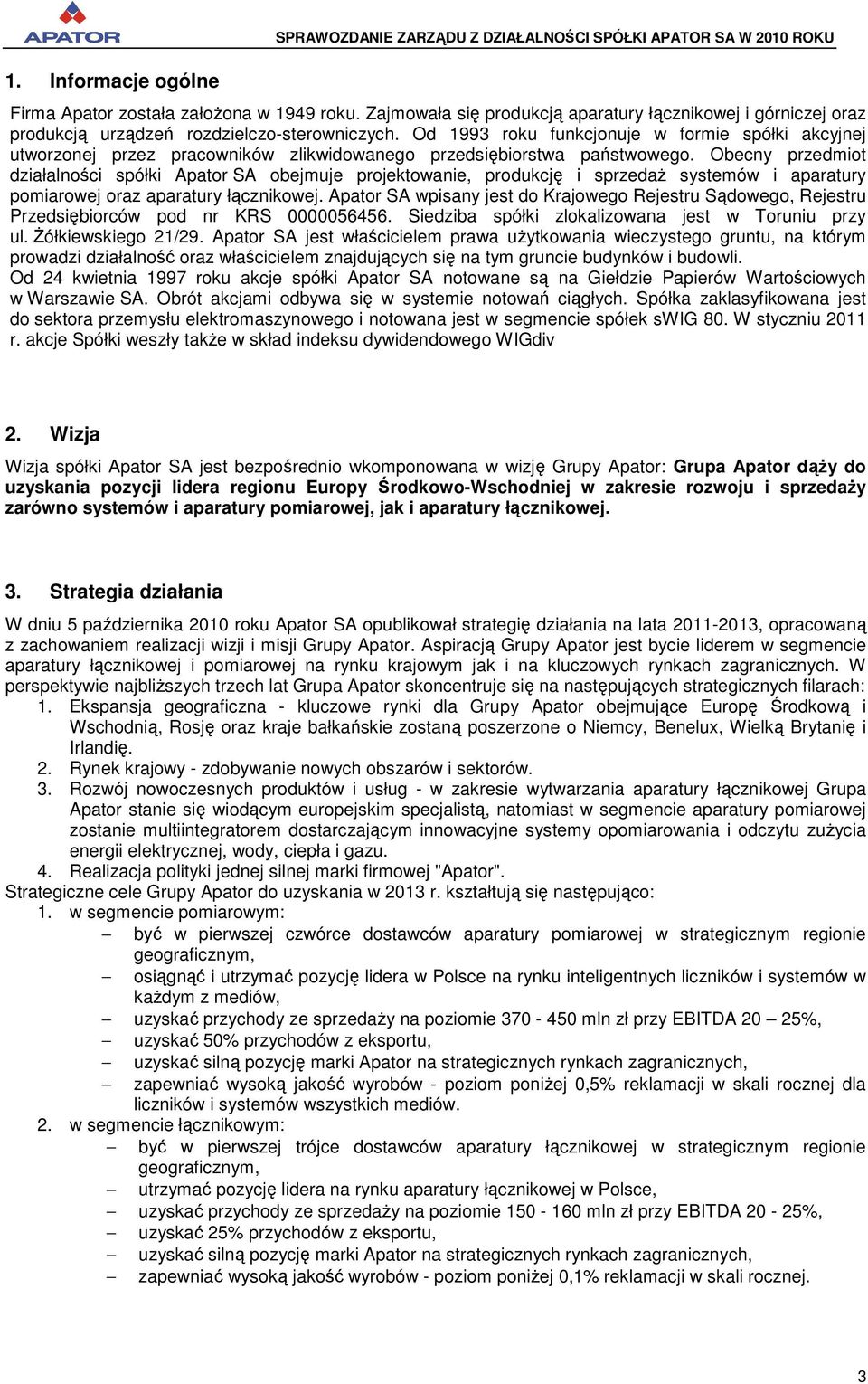 Od 1993 roku funkcjonuje w formie spółki akcyjnej utworzonej przez pracowników zlikwidowanego przedsiębiorstwa państwowego.