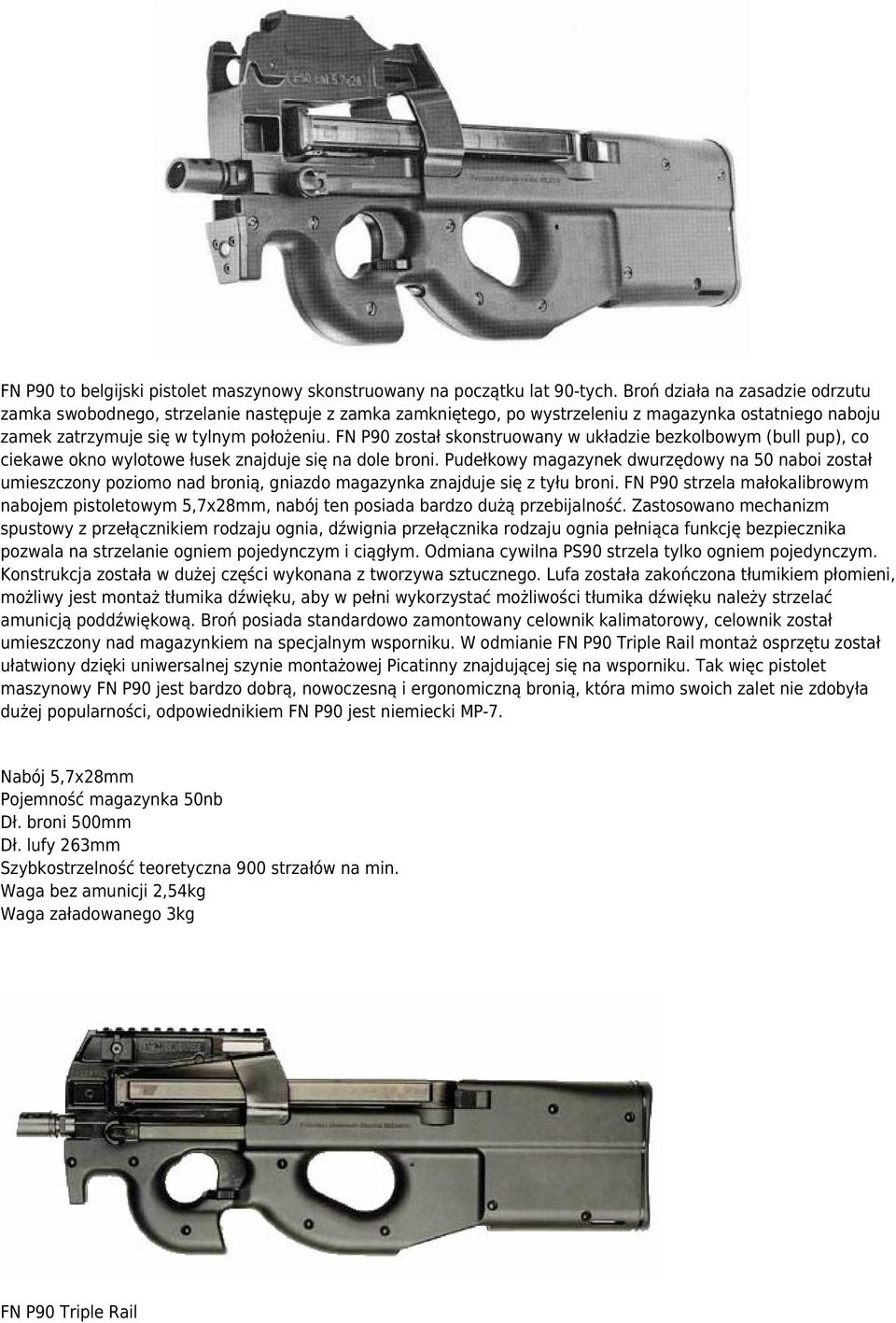 FN P90 został skonstruowany w układzie bezkolbowym (bull pup), co ciekawe okno wylotowe łusek znajduje się na dole broni.