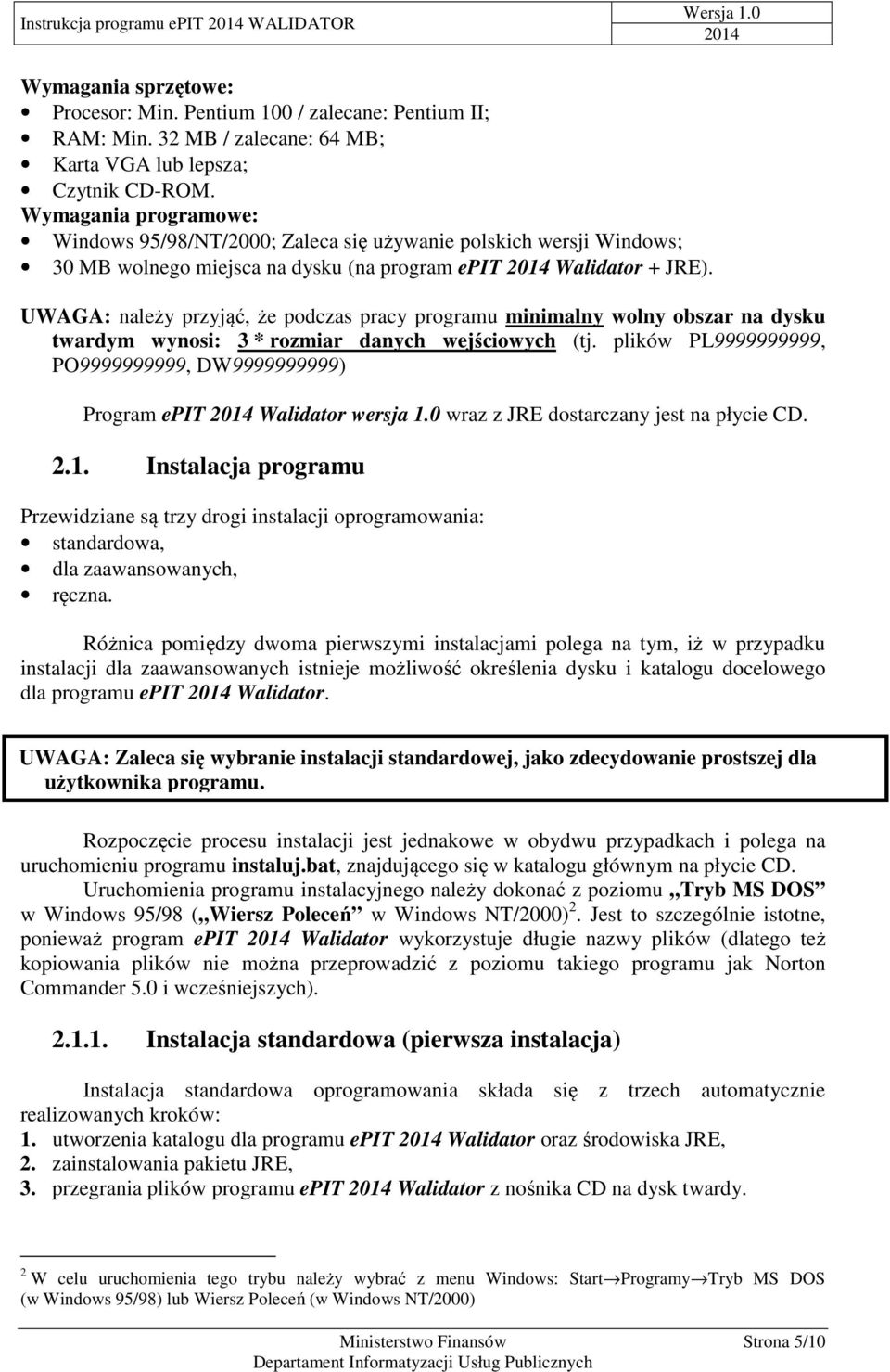 UWAGA: należy przyjąć, że podczas pracy programu minimalny wolny obszar na dysku twardym wynosi: 3 * rozmiar danych wejściowych (tj.