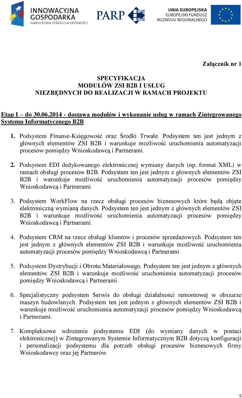 Podsystem ten jest jednym z głównych elementów ZSI B2B i warunkuje możliwość uruchomienia automatyzacji procesów pomiędzy Wnioskodawcą i Partnerami. 2.