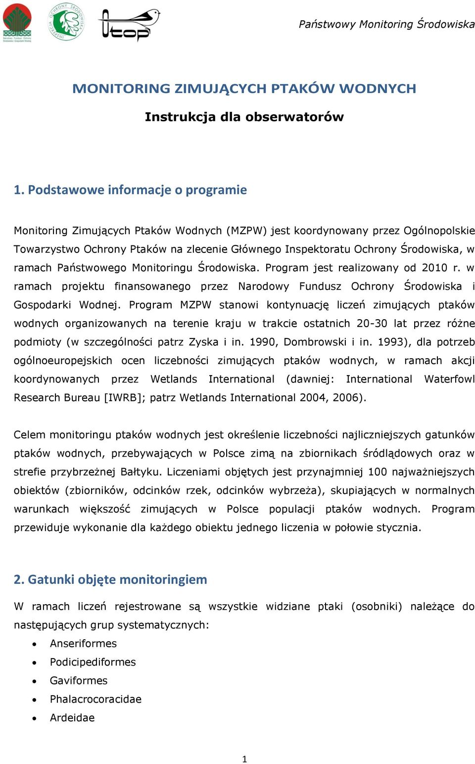 ramach Państwowego Monitoringu Środowiska. Program jest realizowany od 2010 r. w ramach projektu finansowanego przez Narodowy Fundusz Ochrony Środowiska i Gospodarki Wodnej.