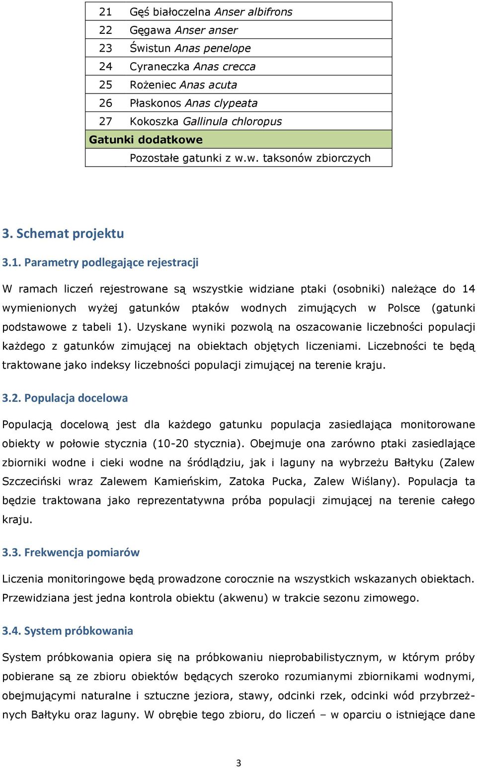 Parametry podlegające rejestracji W ramach liczeń rejestrowane są wszystkie widziane ptaki (osobniki) należące do 14 wymienionych wyżej gatunków ptaków wodnych zimujących w Polsce (gatunki podstawowe