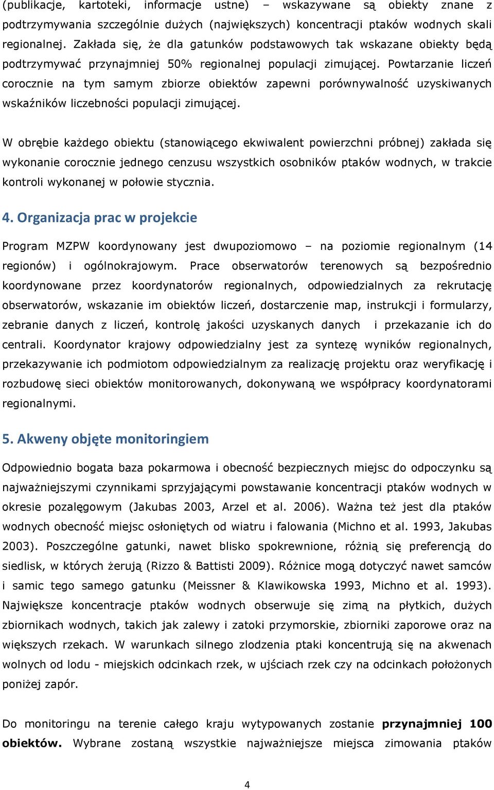 Powtarzanie liczeń corocznie na tym samym zbiorze obiektów zapewni porównywalność uzyskiwanych wskaźników liczebności populacji zimującej.