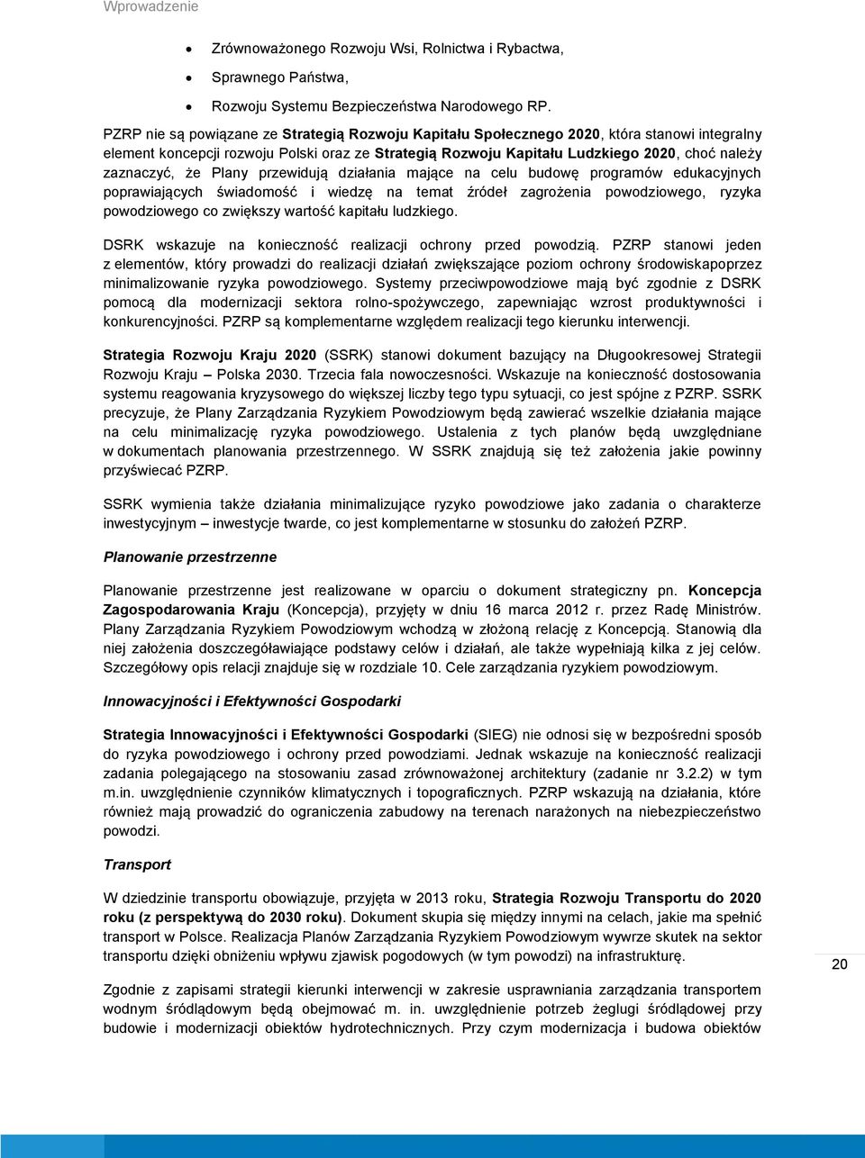 zaznaczyć, że Plany przewidują działania mające na celu budowę programów edukacyjnych poprawiających świadomość i wiedzę na temat źródeł zagrożenia powodziowego, ryzyka powodziowego co zwiększy
