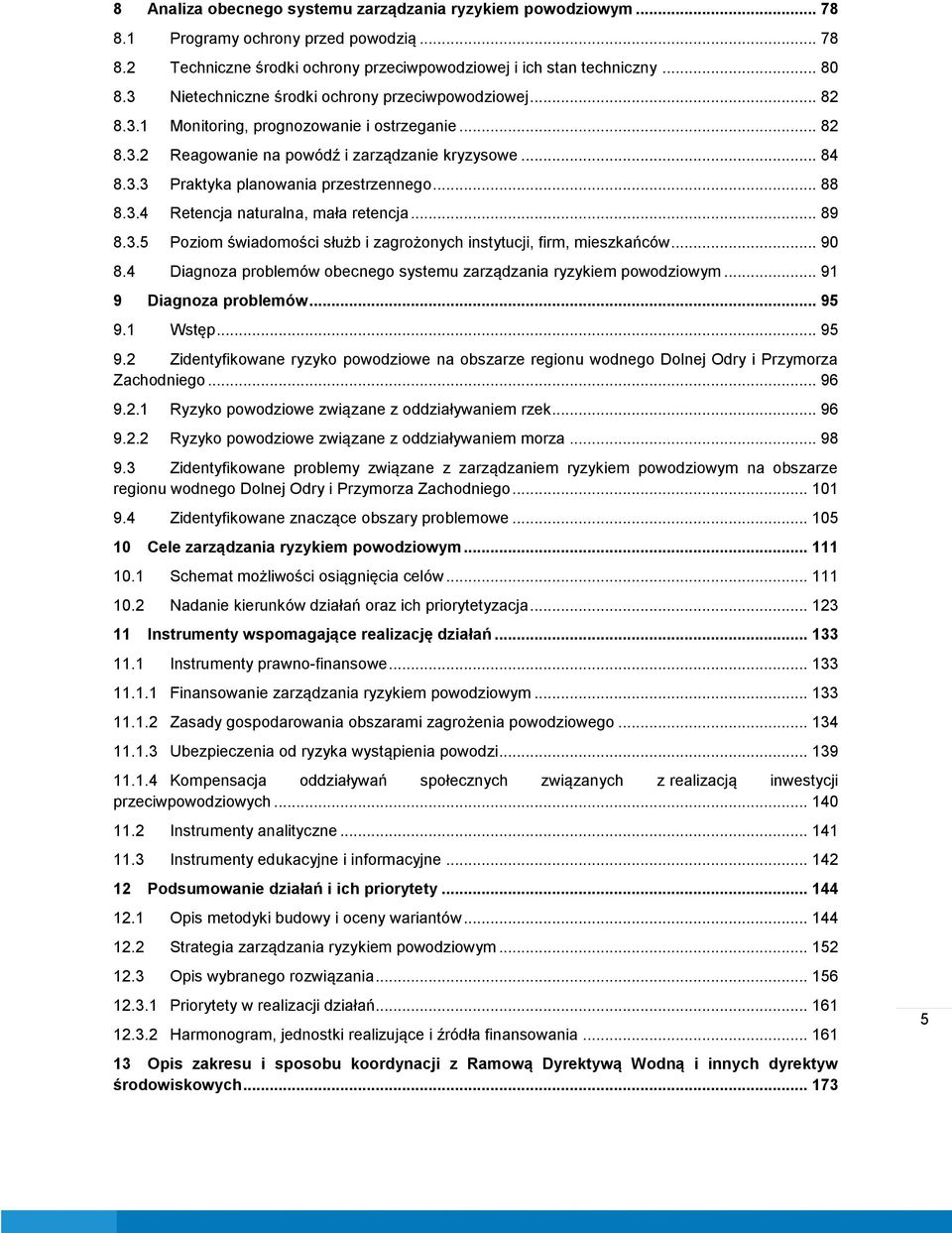 .. 88 8.3.4 Retencja naturalna, mała retencja... 89 8.3.5 Poziom świadomości służb i zagrożonych instytucji, firm, mieszkańców... 90 8.