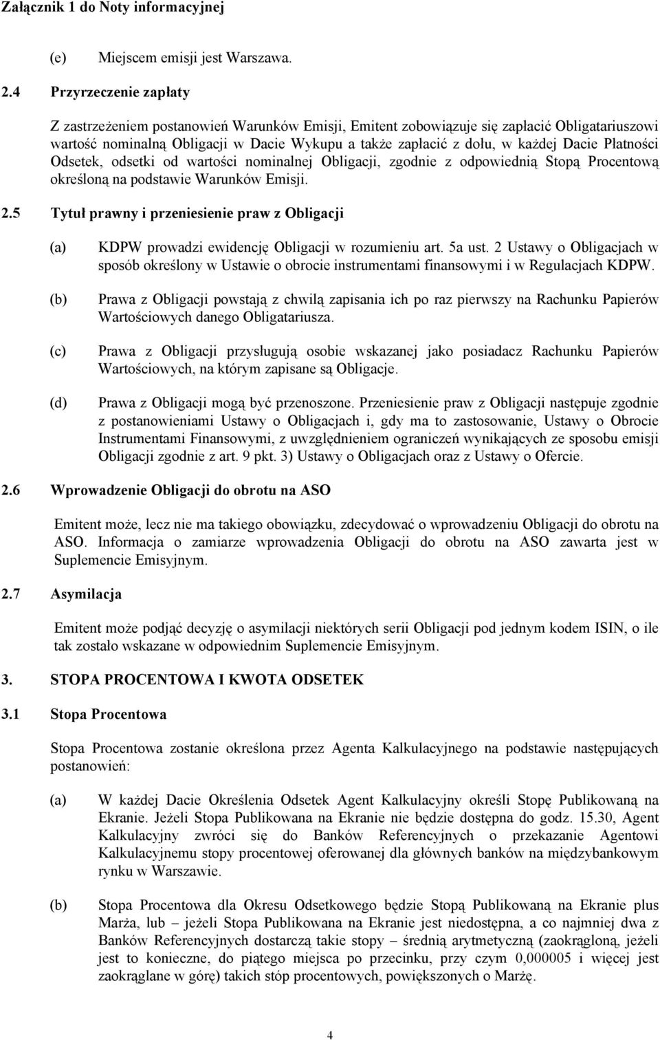 Dacie Płatności Odsetek, odsetki od wartości nominalnej Obligacji, zgodnie z odpowiednią Stopą Procentową określoną na podstawie Warunków Emisji. 2.