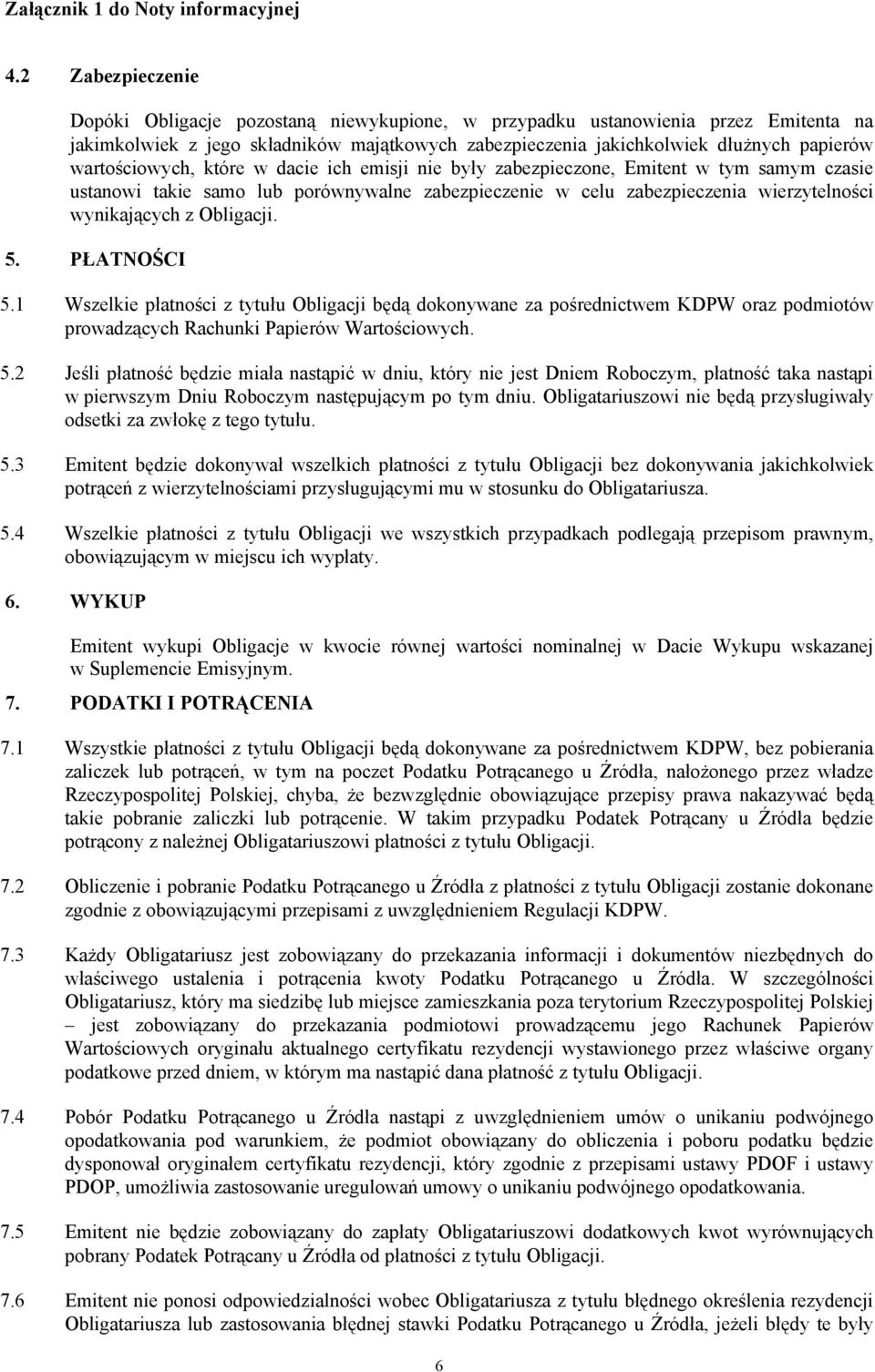 Obligacji. 5. PŁATNOŚCI 5.1 Wszelkie płatności z tytułu Obligacji będą dokonywane za pośrednictwem KDPW oraz podmiotów prowadzących Rachunki Papierów Wartościowych. 5.2 Jeśli płatność będzie miała nastąpić w dniu, który nie jest Dniem Roboczym, płatność taka nastąpi w pierwszym Dniu Roboczym następującym po tym dniu.