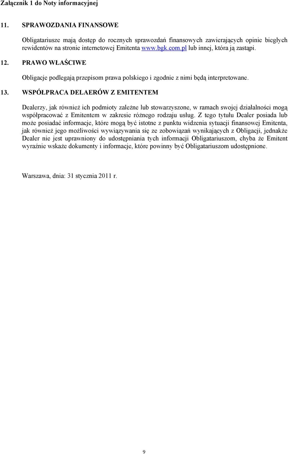 WSPÓŁPRACA DELAERÓW Z EMITENTEM Dealerzy, jak również ich podmioty zależne lub stowarzyszone, w ramach swojej działalności mogą współpracować z Emitentem w zakresie różnego rodzaju usług.