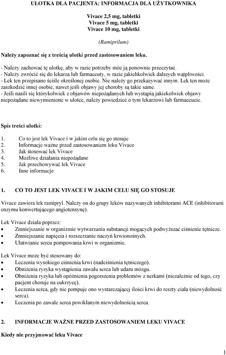 - Lek ten przepisano ściśle określonej osobie. Nie należy go przekazywać innym. Lek ten może zaszkodzić innej osobie, nawet jeśli objawy jej choroby są takie same.
