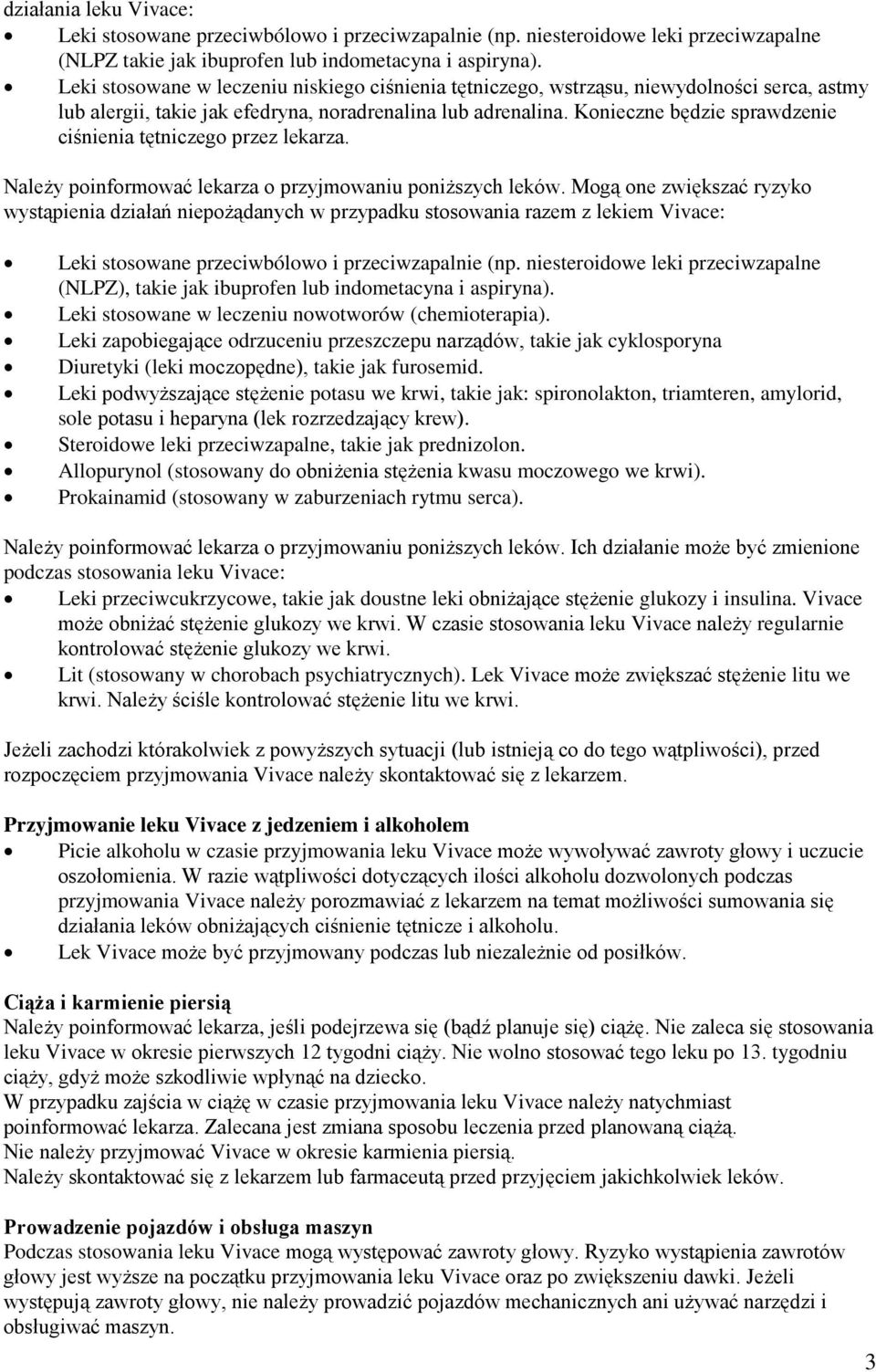 Konieczne będzie sprawdzenie ciśnienia tętniczego przez lekarza. Należy poinformować lekarza o przyjmowaniu poniższych leków.