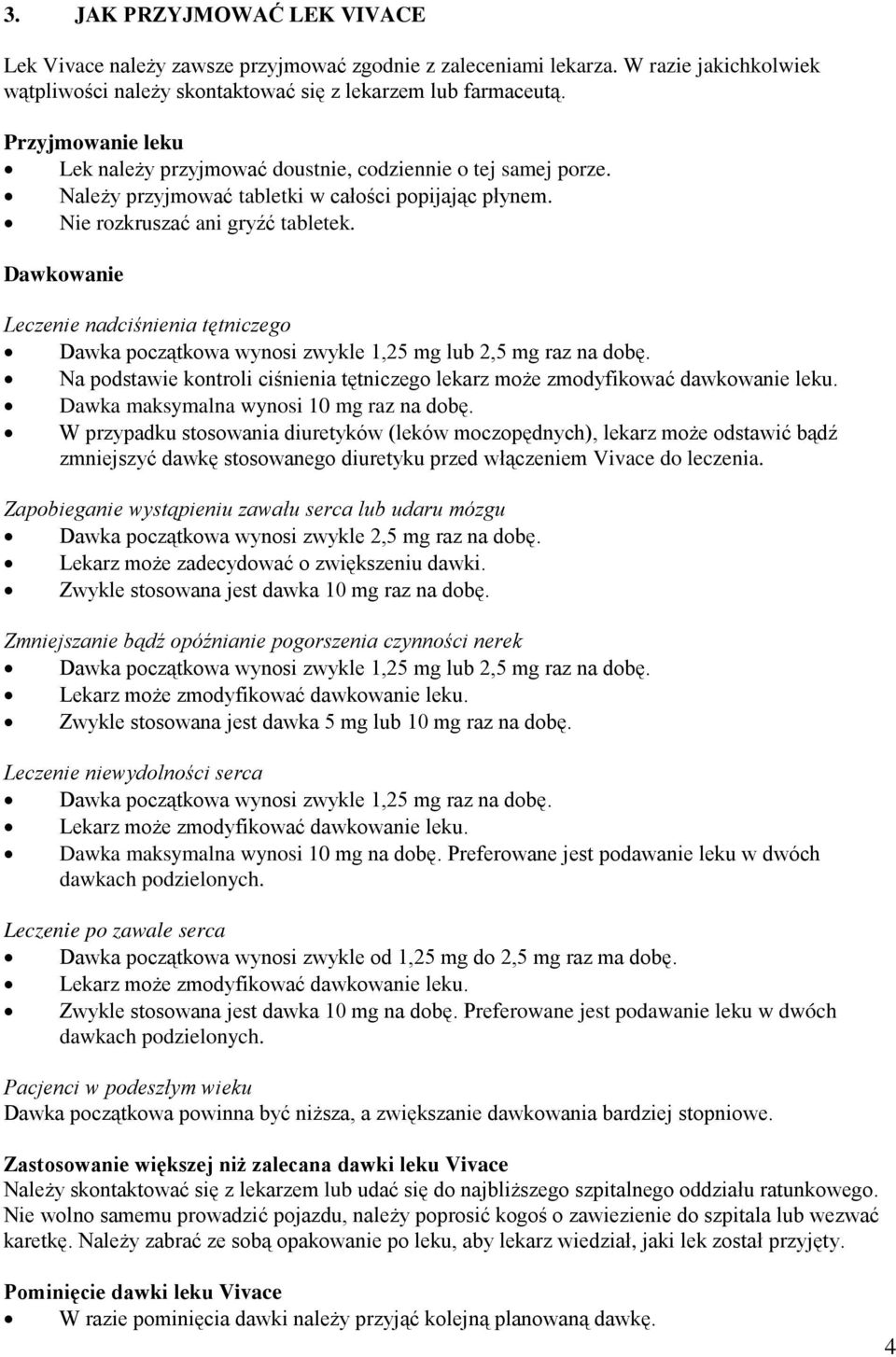 Dawkowanie Leczenie nadciśnienia tętniczego Dawka początkowa wynosi zwykle 1,25 mg lub 2,5 mg raz na dobę. Na podstawie kontroli ciśnienia tętniczego lekarz może zmodyfikować dawkowanie leku.