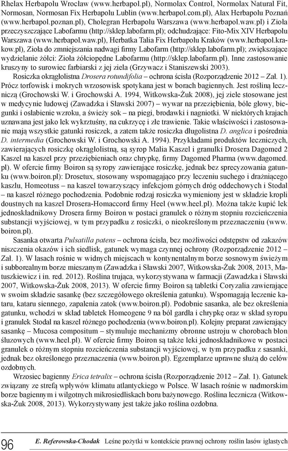 herbapol.krakow.pl), Zioła do zmniejszania nadwagi firmy Labofarm (http://sklep.labofarm.pl); zwiększające wydzielanie żółci: Zioła żółciopędne Labofarmu (http://sklep.labofarm.pl). Inne zastosowanie kruszyny to surowiec farbiarski z jej ziela (Grzywacz i Staniszewski 2003).