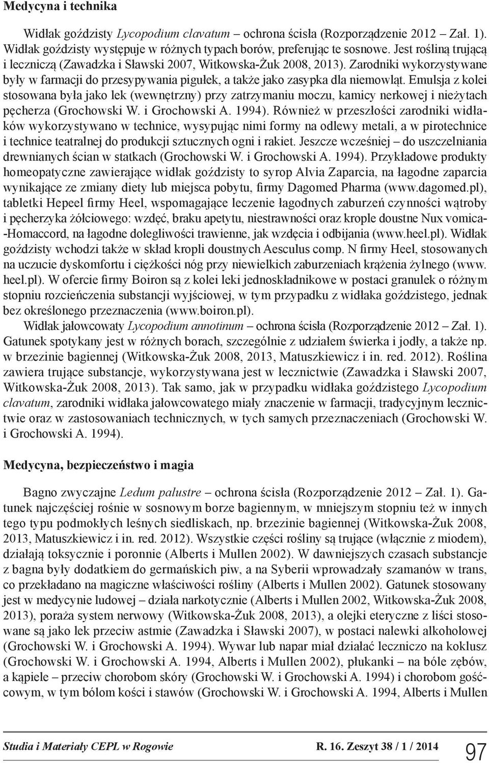 Emulsja z kolei stosowana była jako lek (wewnętrzny) przy zatrzymaniu moczu, kamicy nerkowej i nieżytach pęcherza (Grochowski W. i Grochowski A. 1994).