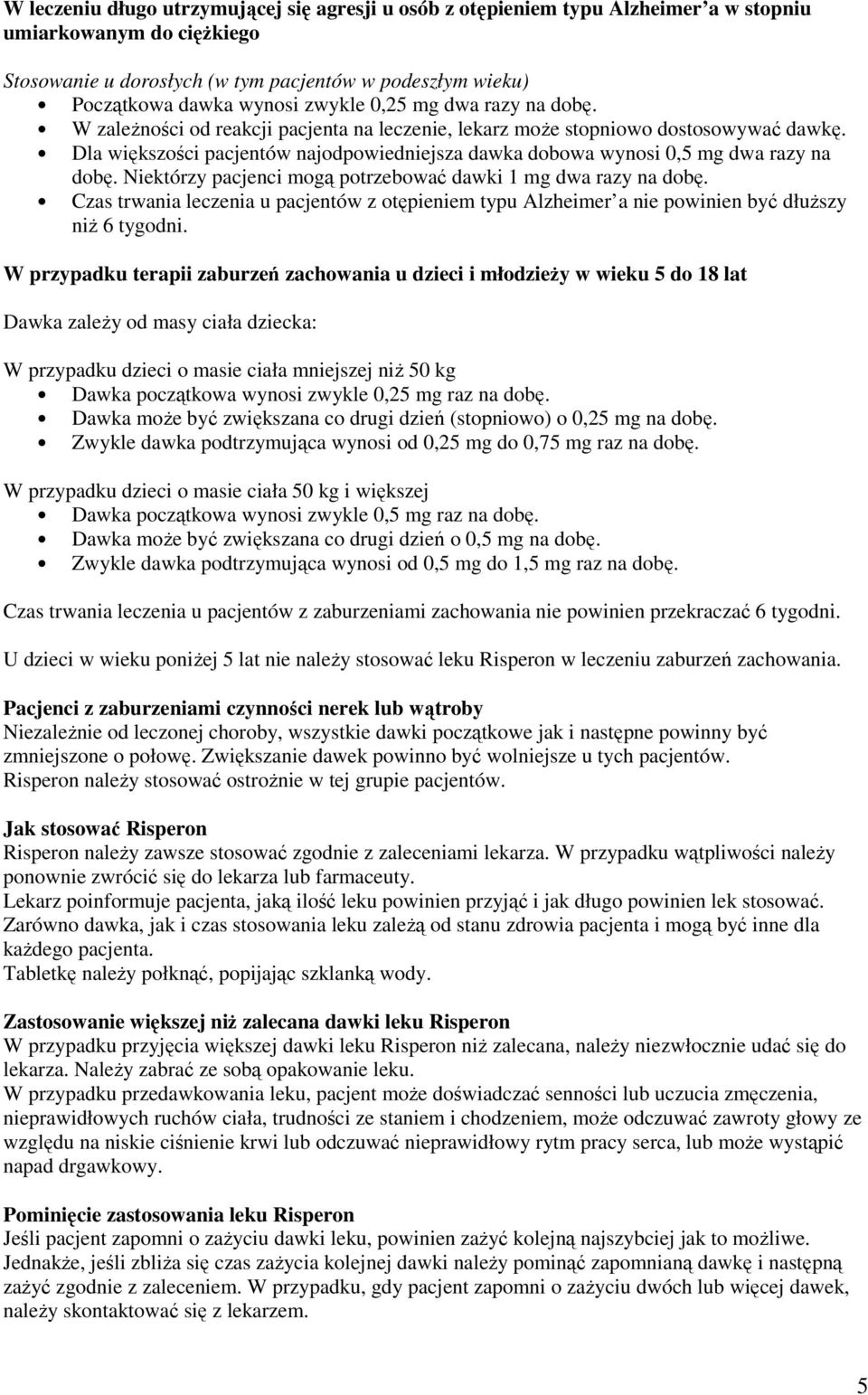 Dla większości pacjentów najodpowiedniejsza dawka dobowa wynosi 0,5 mg dwa razy na dobę. Niektórzy pacjenci mogą potrzebować dawki 1 mg dwa razy na dobę.