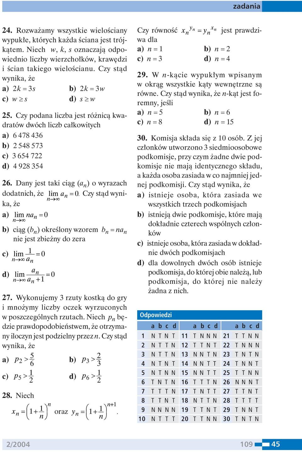 Day jest taki ciąg (a ) o wyrazach dodatich, że lim a = 0 ¹ Czy stąd wyika, że a) lim a = 0 ¹ b) ciąg (b ) określoy wzorem b = a ie jest zbieży do zera c) lim = 0 ¹ a a d) lim = 0 ¹ a 7.