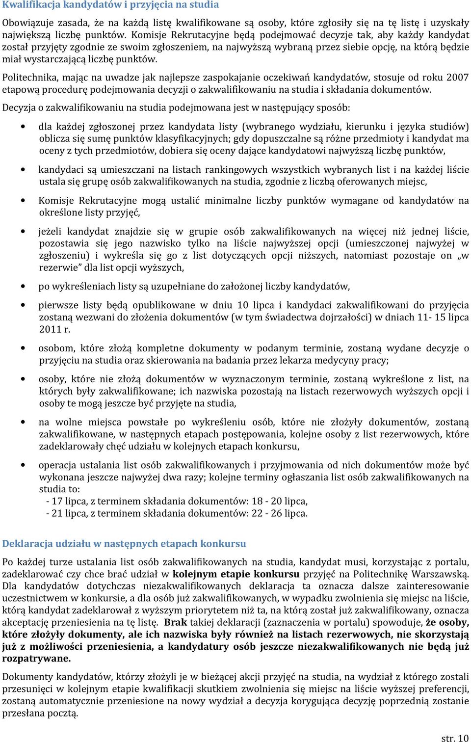 punktów. Politechnika, mając na uwadze jak najlepsze zaspokajanie oczekiwań kandydatów, stosuje od roku 2007 etapową procedurę podejmowania decyzji o zakwalifikowaniu na studia i składania dokumentów.