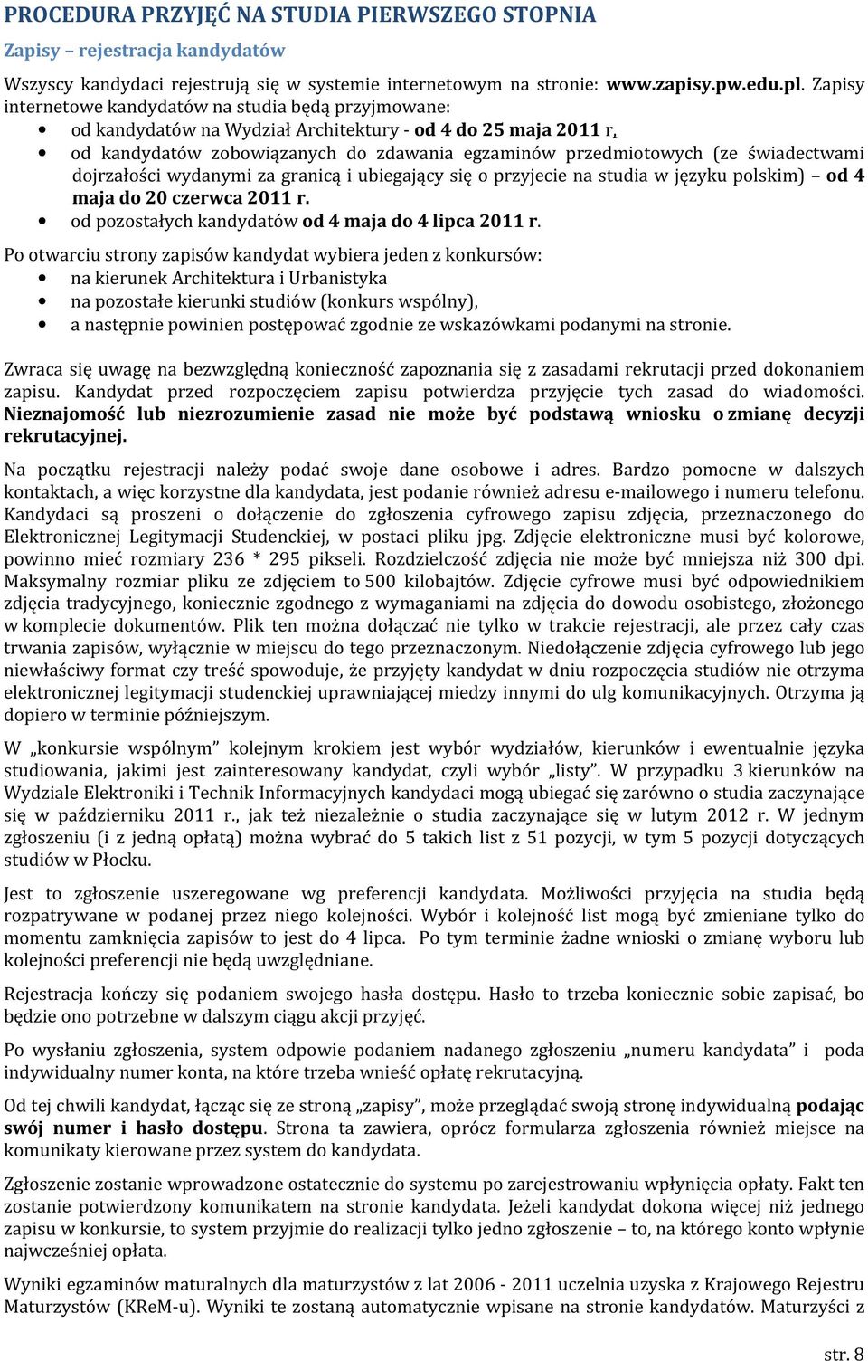 świadectwami dojrzałości wydanymi za granicą i ubiegający się o przyjecie na studia w języku polskim) od 4 maja do 20 czerwca 2011 r. od pozostałych kandydatów od 4 maja do 4 lipca 2011 r.