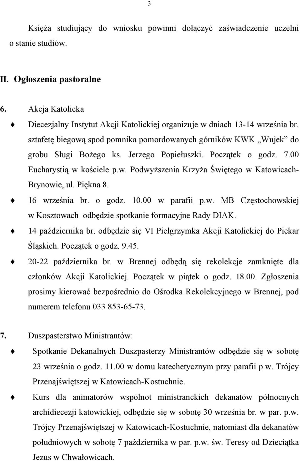 Jerzego Popiełuszki. Początek o godz. 7.00 Eucharystią w kościele p.w. Podwyższenia Krzyża Świętego w Katowicach- Brynowie, ul. Piękna 8. 16 września br. o godz. 10.00 w parafii p.w. MB Częstochowskiej w Kosztowach odbędzie spotkanie formacyjne Rady DIAK.