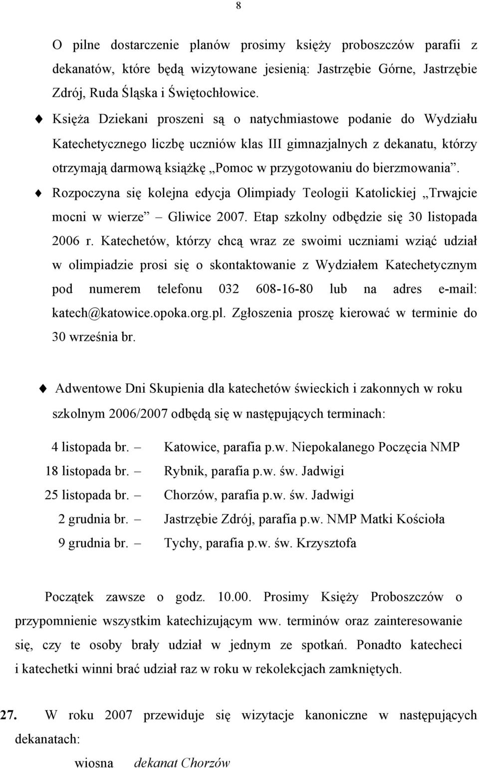 bierzmowania. Rozpoczyna się kolejna edycja Olimpiady Teologii Katolickiej Trwajcie mocni w wierze Gliwice 2007. Etap szkolny odbędzie się 30 listopada 2006 r.