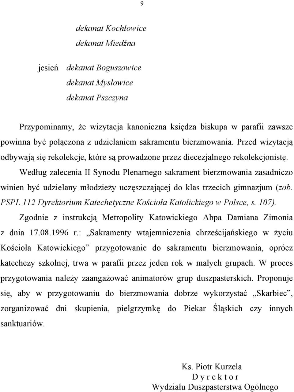 Według zalecenia II Synodu Plenarnego sakrament bierzmowania zasadniczo winien być udzielany młodzieży uczęszczającej do klas trzecich gimnazjum (zob.