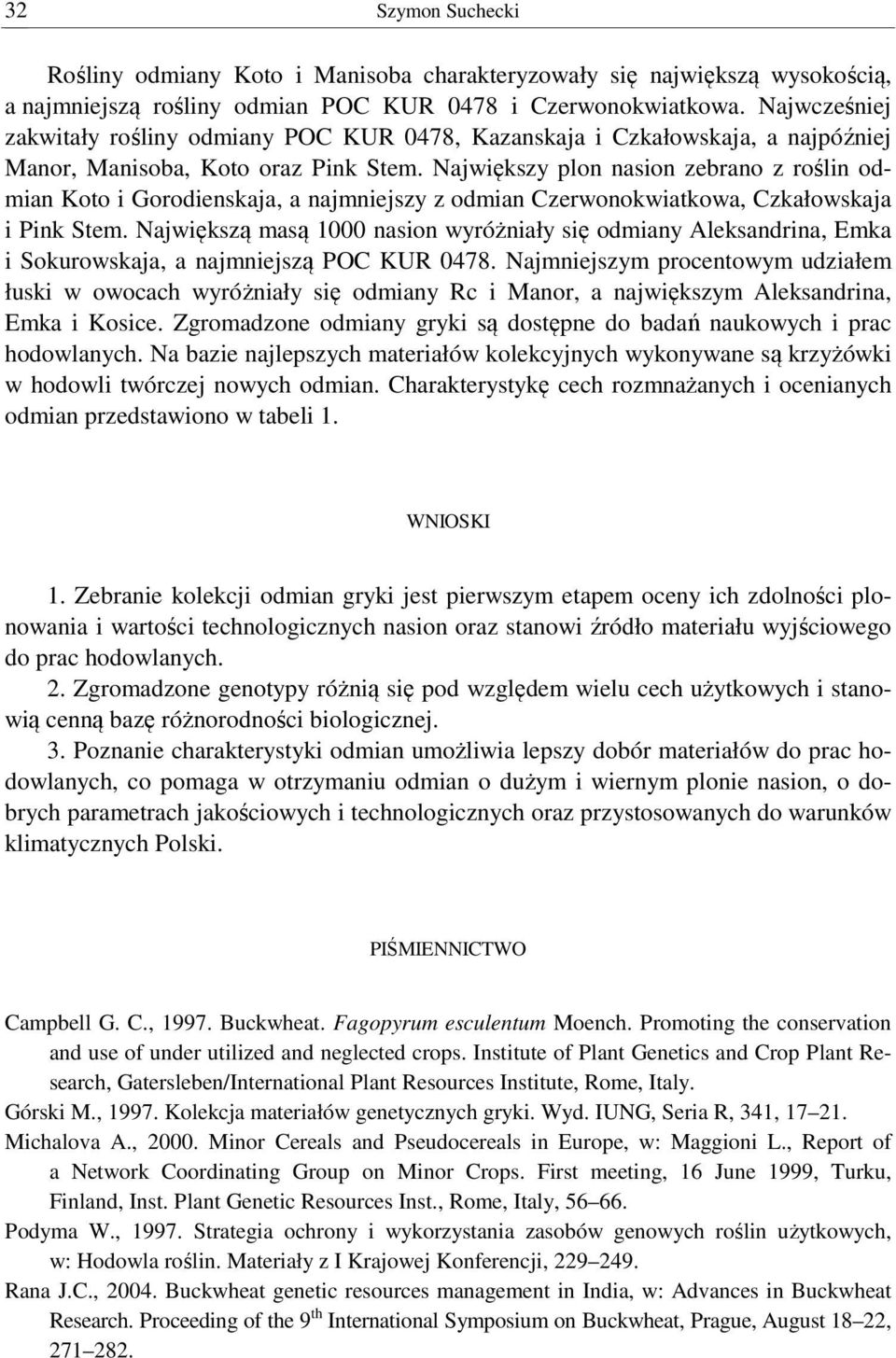 Największy plon nasion zebrano z roślin odmian Koto i Gorodienskaja, a najmniejszy z odmian Czerwonokwiatkowa, Czkałowskaja i Pink Stem.