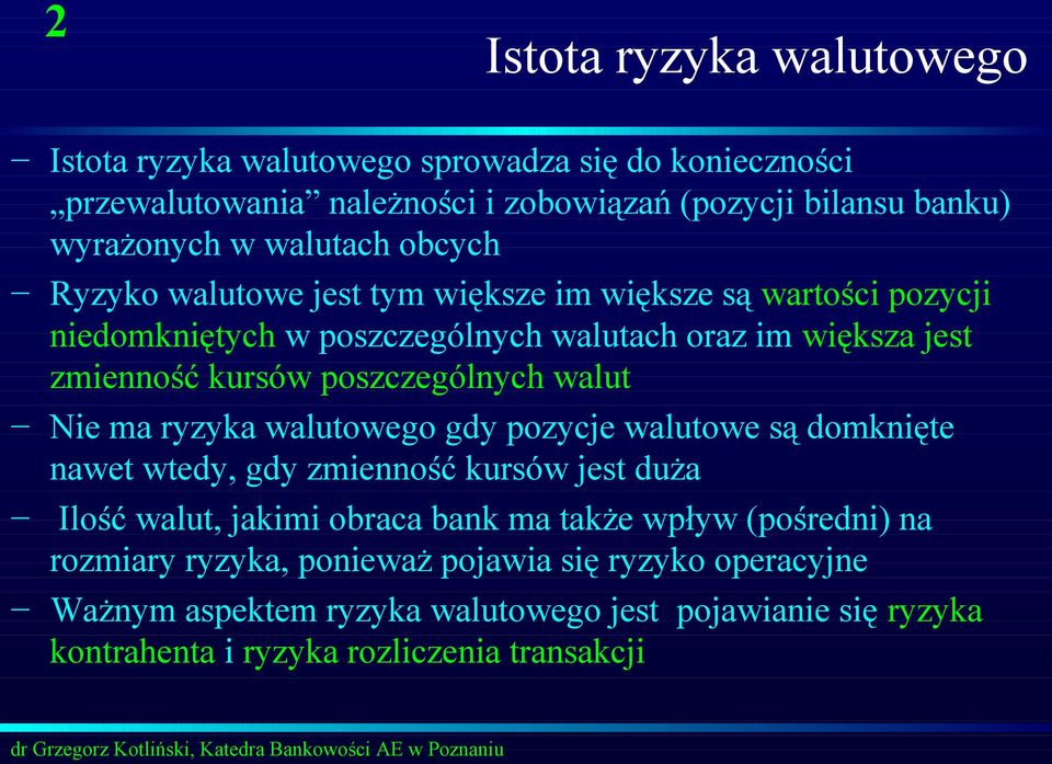 poszczególnych walut Nie ma ryzyka walutowego gdy pozycje walutowe są domknięte nawet wtedy, gdy zmienność kursów jest duża Ilość walut, jakimi obraca bank ma także