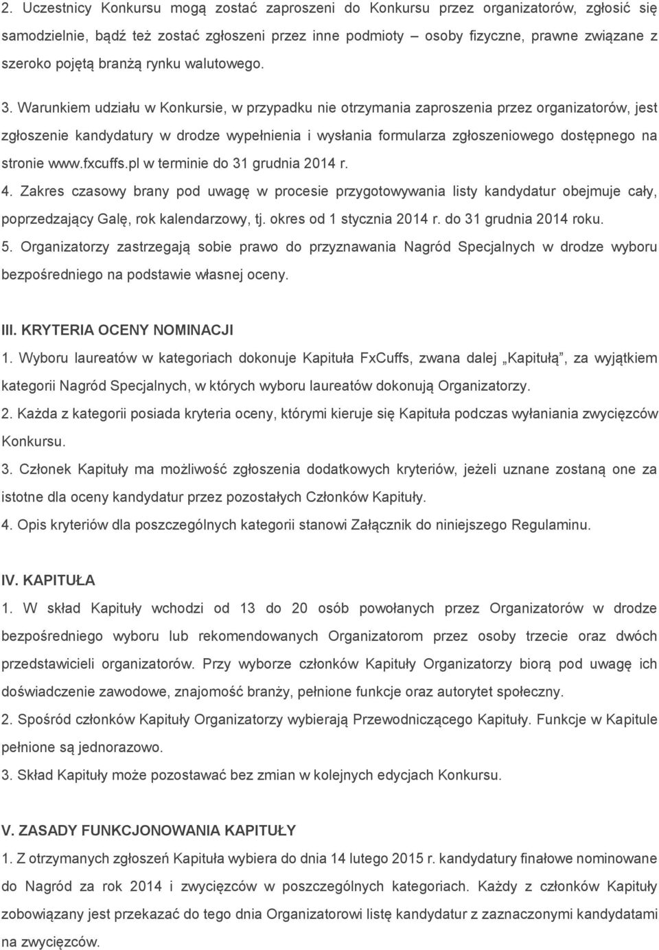 Warunkiem udziału w Konkursie, w przypadku nie otrzymania zaproszenia przez organizatorów, jest zgłoszenie kandydatury w drodze wypełnienia i wysłania formularza zgłoszeniowego dostępnego na stronie