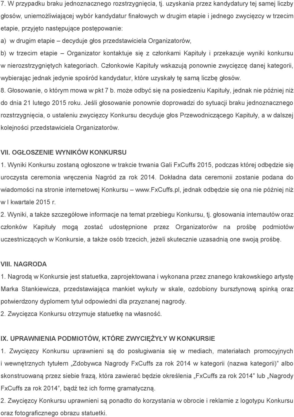 etapie decyduje głos przedstawiciela Organizatorów, b) w trzecim etapie Organizator kontaktuje się z członkami Kapituły i przekazuje wyniki konkursu w nierozstrzygniętych kategoriach.