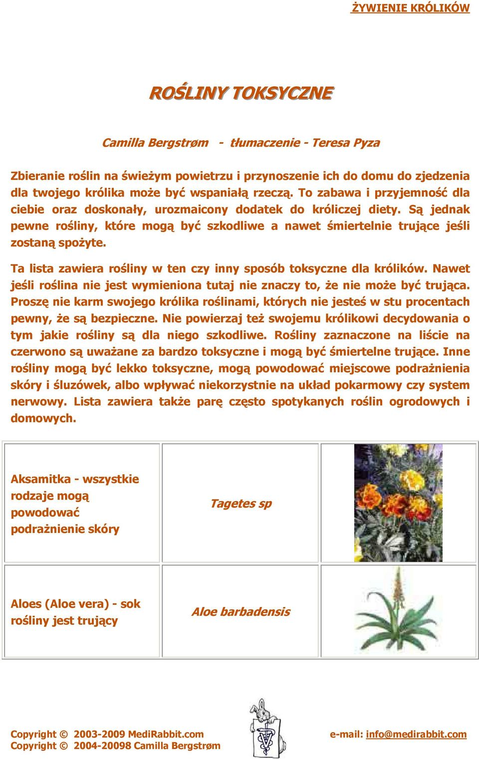 Są jednak pewne rośliny, które mogą być szkodliwe a nawet śmiertelnie jeśli zostaną spożyte. Ta lista zawiera rośliny w ten czy inny sposób toksyczne dla królików.