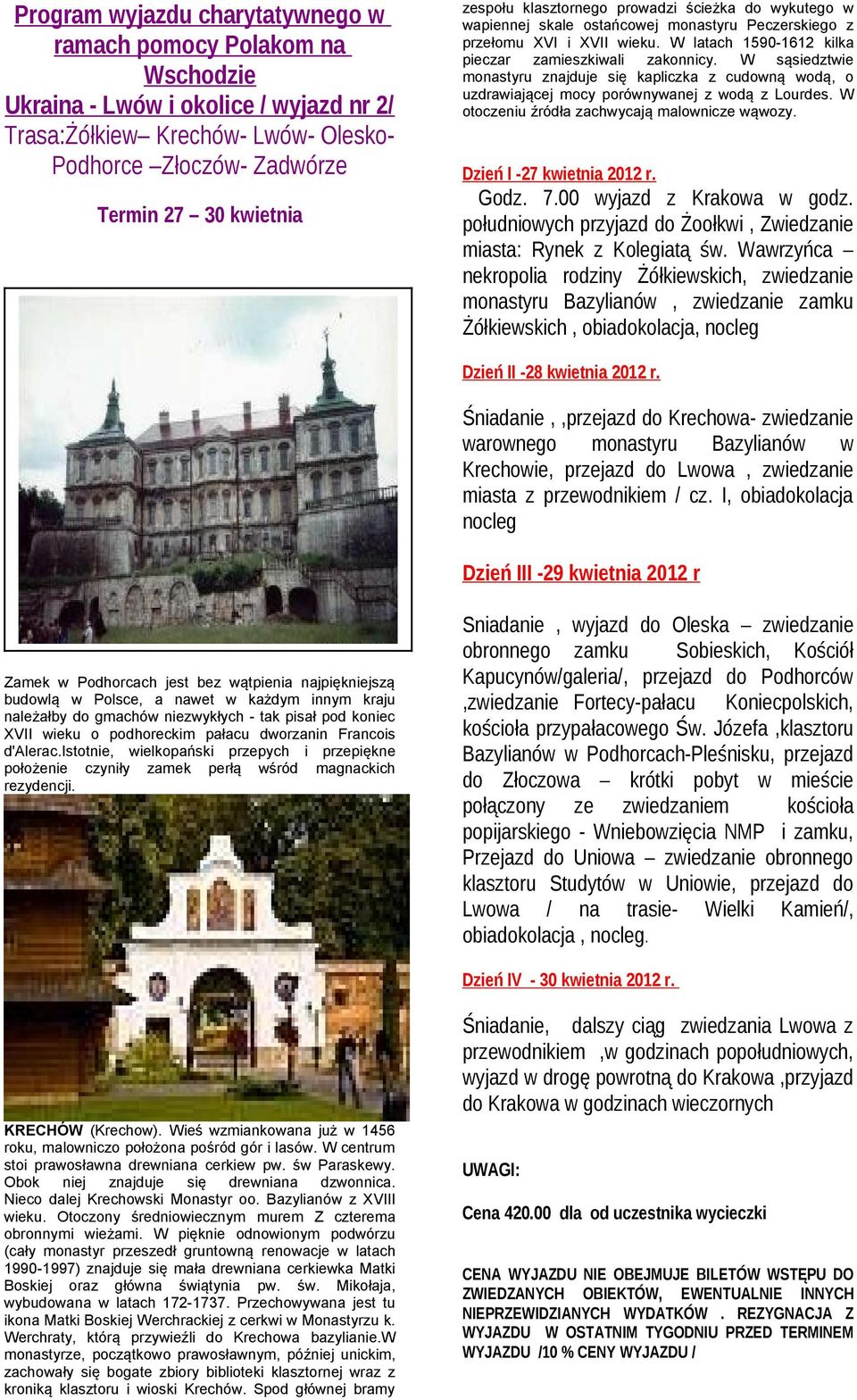W sąsiedztwie monastyru znajduje się kapliczka z cudowną wodą, o uzdrawiającej mocy porównywanej z wodą z Lourdes. W otoczeniu źródła zachwycają malownicze wąwozy. Dzień I -27 kwietnia 2012 r. Godz.