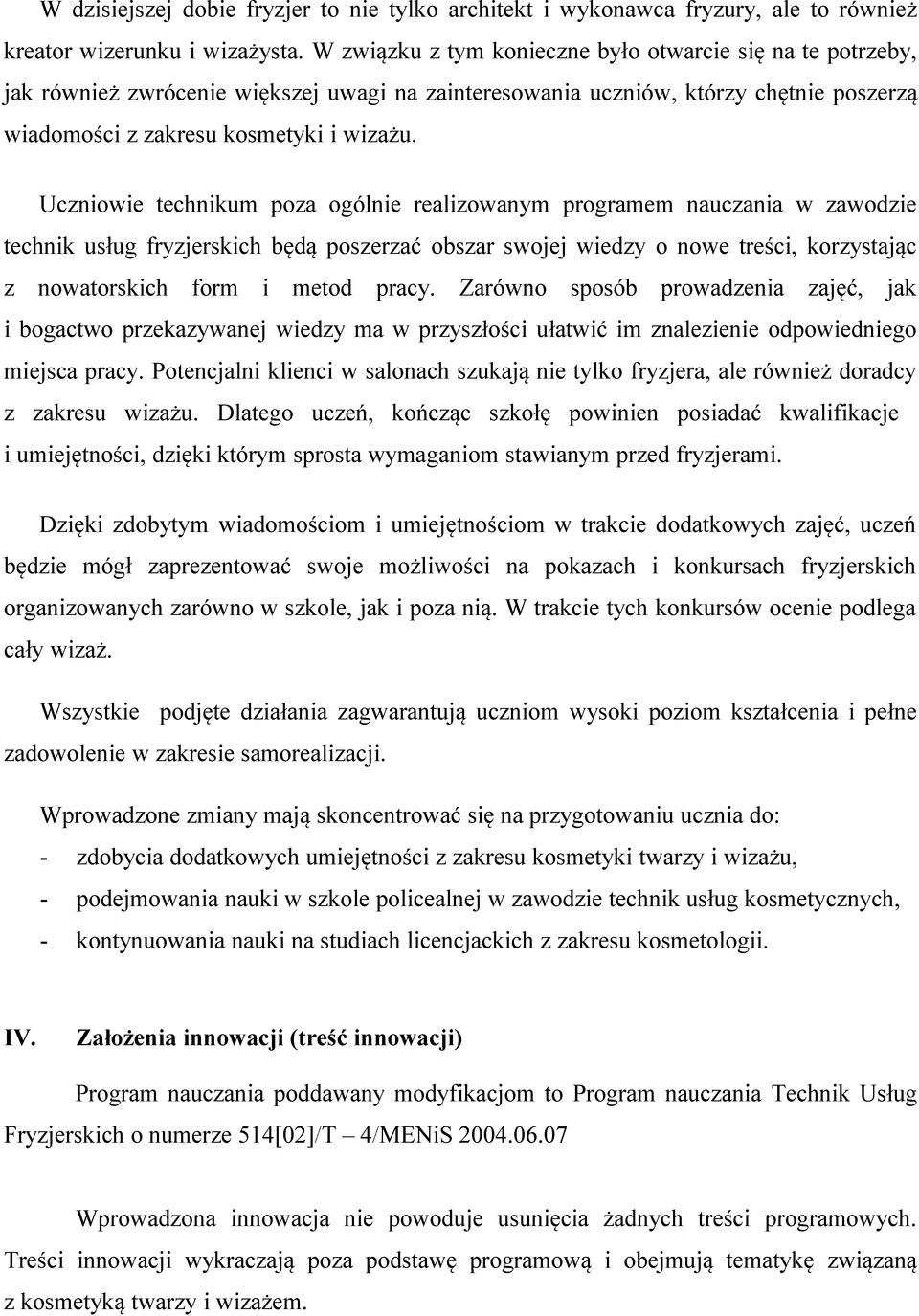 Uczniowie technikum poza ogólnie realizowanym programem nauczania w zawodzie technik usług fryzjerskich będą poszerzać obszar swojej wiedzy o nowe treści, korzystając z nowatorskich form i metod