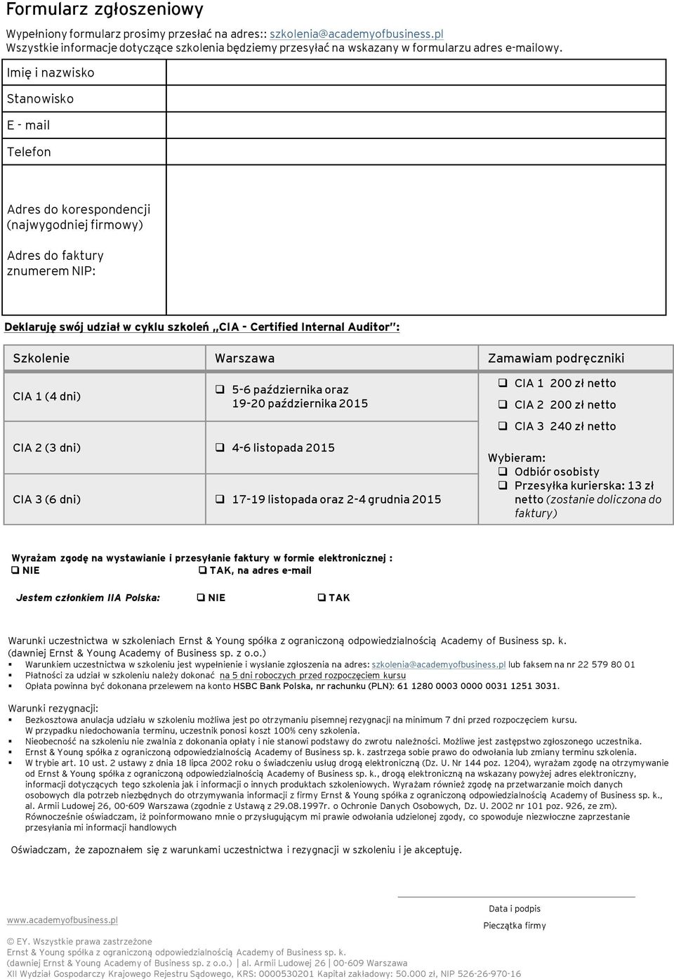 Imię i nazwisko Stanowisko E - mail Telefon Adres do korespondencji (najwygodniej firmowy) Adres do faktury znumerem NIP: Deklaruję swój udział w cyklu szkoleń CIA - Certified Internal Auditor :