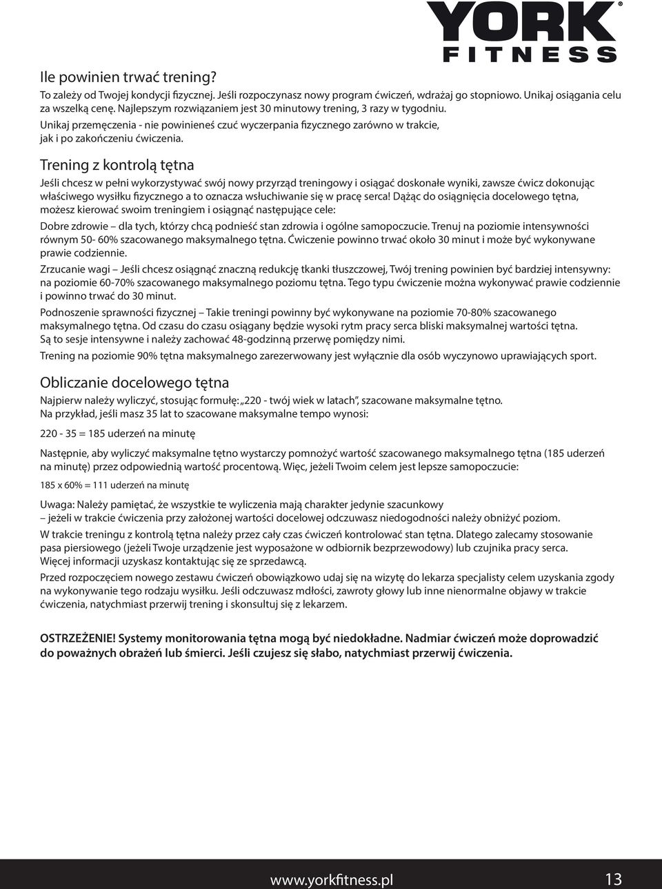 Trening z kontrolą tętna Jeśli chcesz w pełni wykorzystywać swój nowy przyrząd treningowy i osiągać doskonałe wyniki, zawsze ćwicz dokonując właściwego wysiłku fizycznego a to oznacza wsłuchiwanie