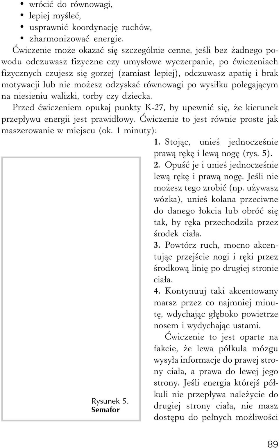 brak motywacji lub nie możesz odzyskać równowagi po wysiłku polegającym na niesieniu walizki, torby czy dziecka.