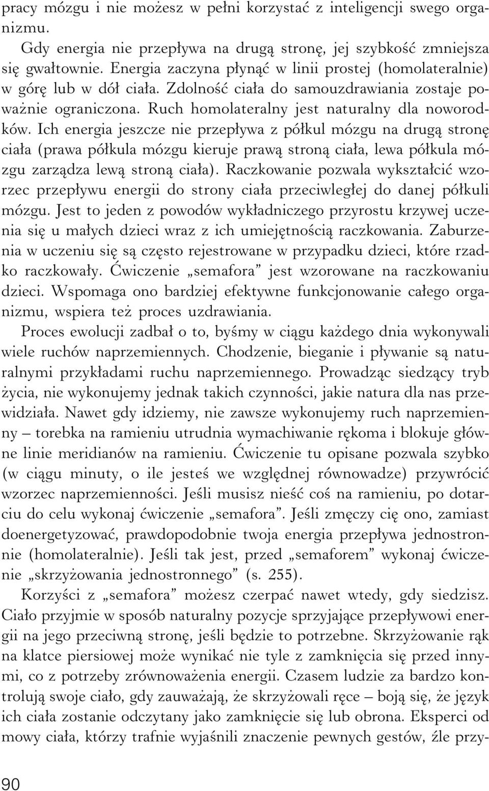 Ich energia jeszcze nie przepływa z półkul mózgu na drugą stronę ciała (prawa półkula mózgu kieruje prawą stroną ciała, lewa półkula mózgu zarządza lewą stroną ciała).