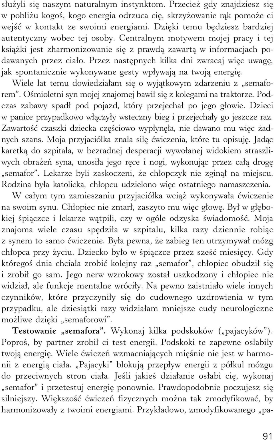 Przez następnych kilka dni zwracaj więc uwagę, jak spontanicznie wykonywane gesty wpływają na twoją energię. Wiele lat temu dowiedziałam się o wyjątkowym zdarzeniu z semaforem.