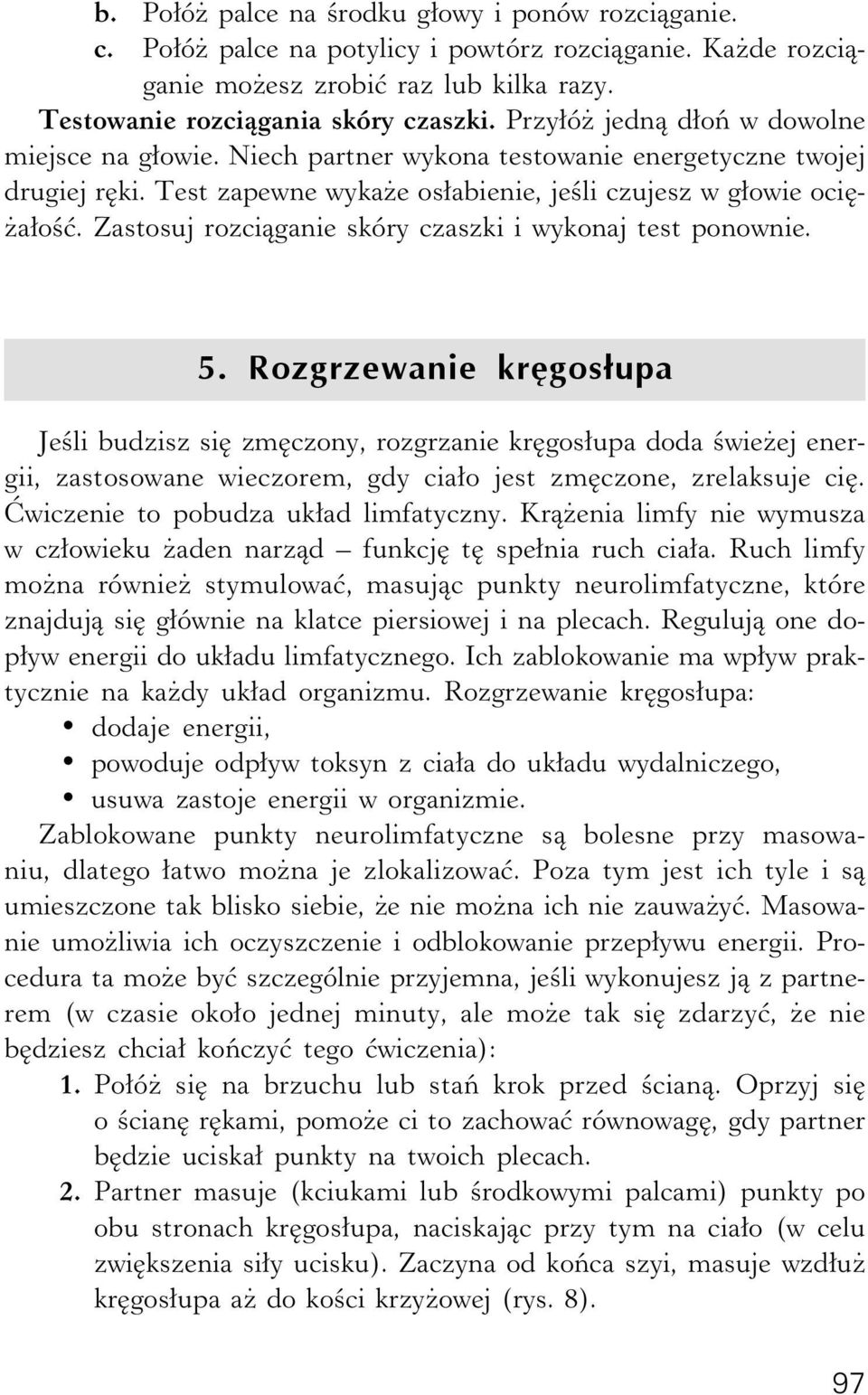 Zastosuj rozciąganie skóry czaszki i wykonaj test ponownie. 5.