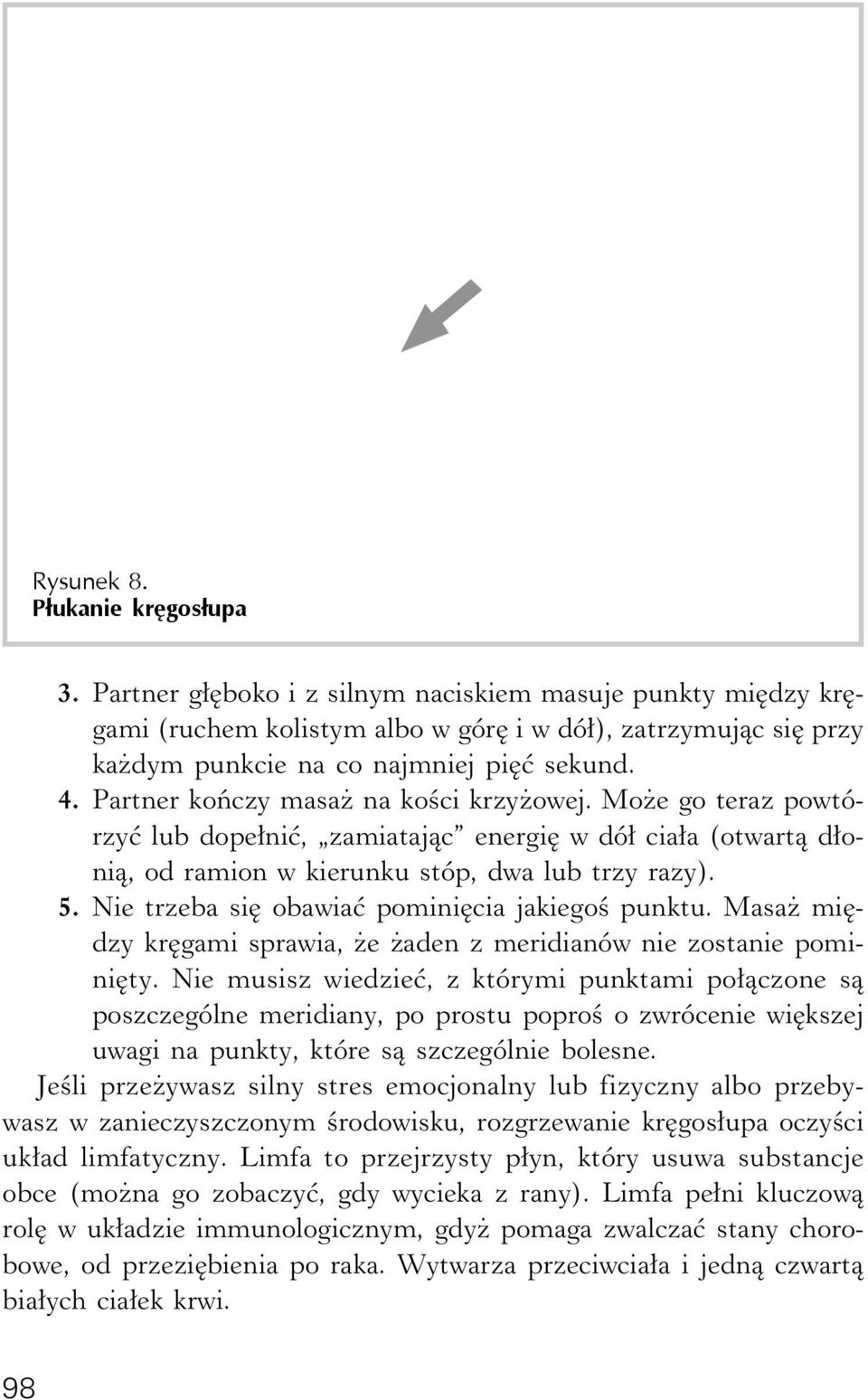 Partner kończy masaż na kości krzyżowej. Może go teraz powtórzyć lub dopełnić, zamiatając energię w dół ciała (otwartą dłonią, od ramion w kierunku stóp, dwa lub trzy razy). 5.