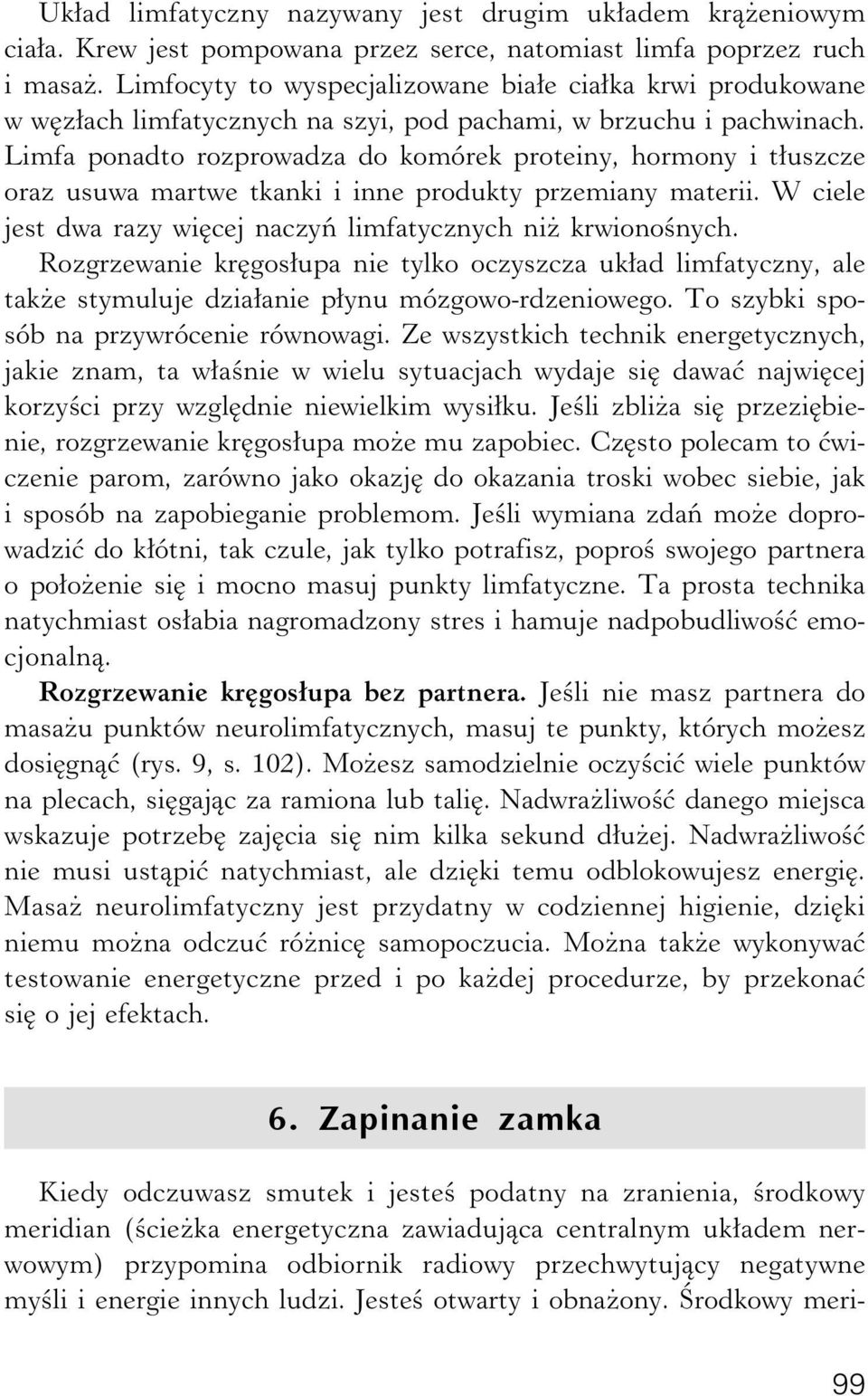 Limfa ponadto rozprowadza do komórek proteiny, hormony i tłuszcze oraz usuwa martwe tkanki i inne produkty przemiany materii. W ciele jest dwa razy więcej naczyń limfatycznych niż krwionośnych.