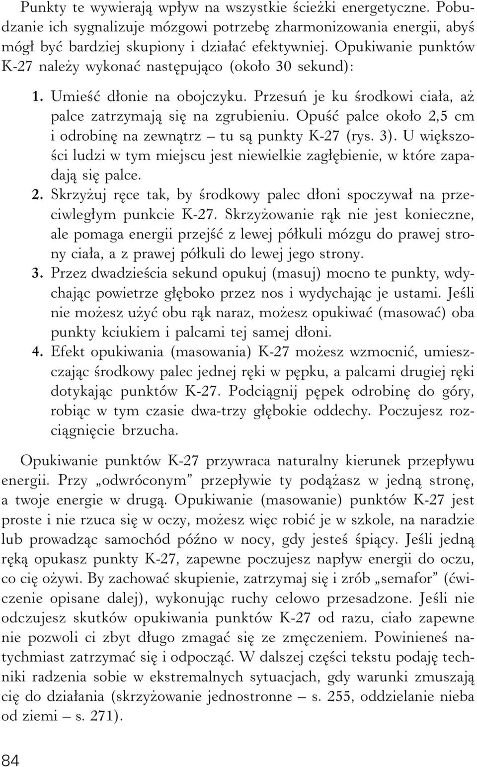 Opuść palce około 2,5 cm i odrobinę na zewnątrz tu są punkty K-27 (rys. 3). U większości ludzi w tym miejscu jest niewielkie zagłębienie, w które zapadają się palce. 2. Skrzyżuj ręce tak, by środkowy palec dłoni spoczywał na przeciwległym punkcie K-27.
