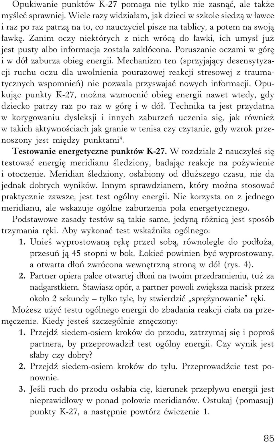 Zanim oczy niektórych z nich wrócą do ławki, ich umysł już jest pusty albo informacja została zakłócona. Poruszanie oczami w górę i w dół zaburza obieg energii.