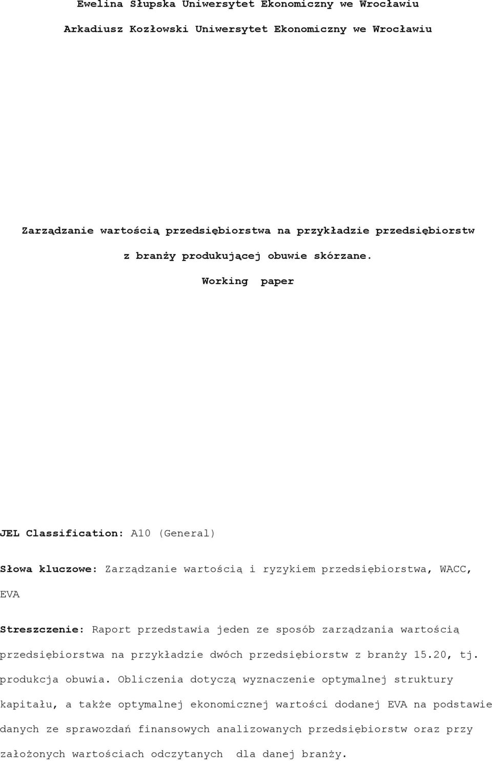 Working paper JEL Classification: 10 (General) Słowa kluczowe: Zarządzanie wartością i ryzykiem przedsiębiorstwa, WCC, EV Streszczenie: Raport przedstawia jeden ze sposób zarządzania