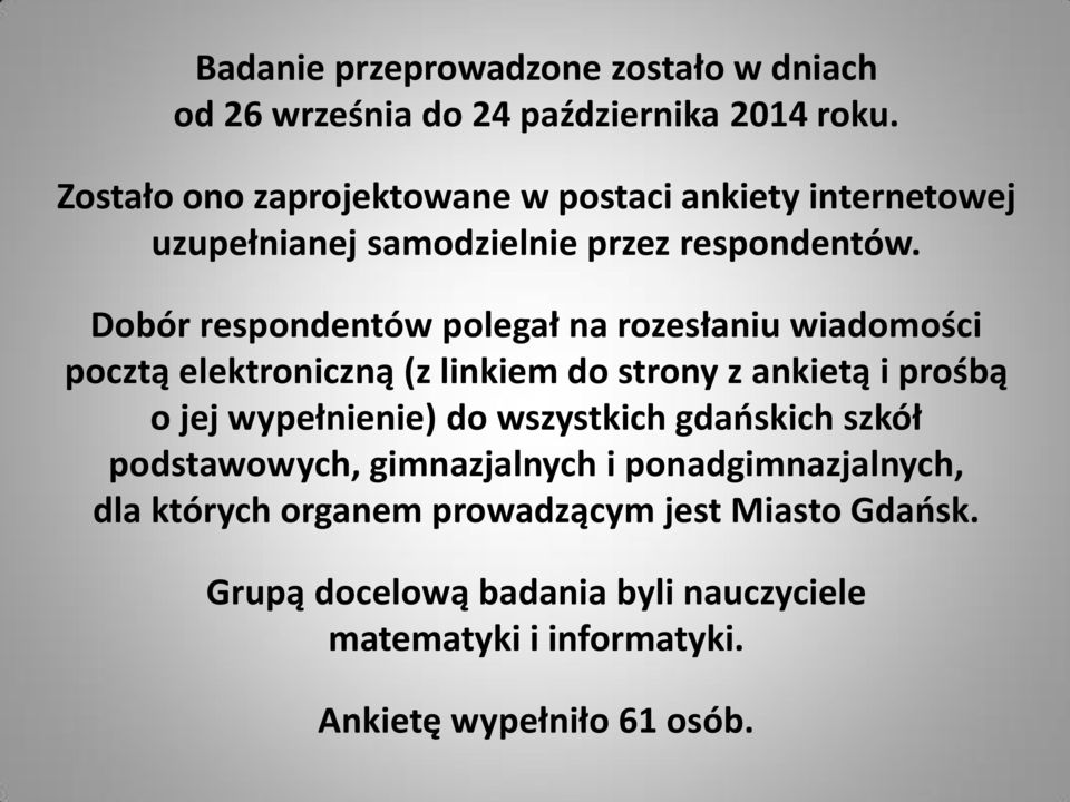 Dobór respondentów polegał na rozesłaniu wiadomości pocztą elektroniczną (z linkiem do strony z ankietą i prośbą o jej wypełnienie) do