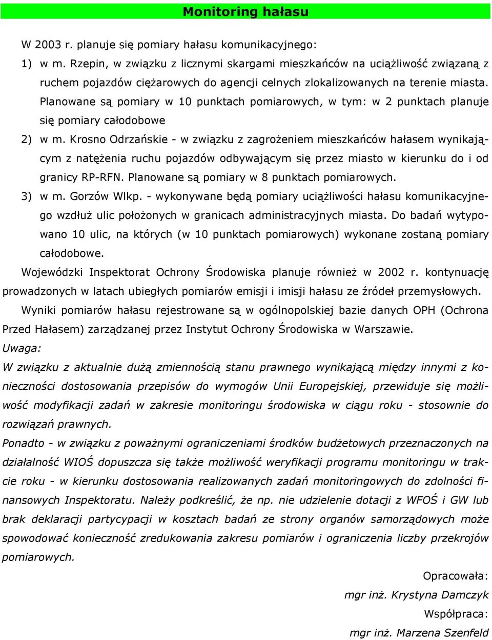 Planowane są pomiary w 10 punktach pomiarowych, w tym: w 2 punktach planuje się pomiary całodobowe 2) w m.