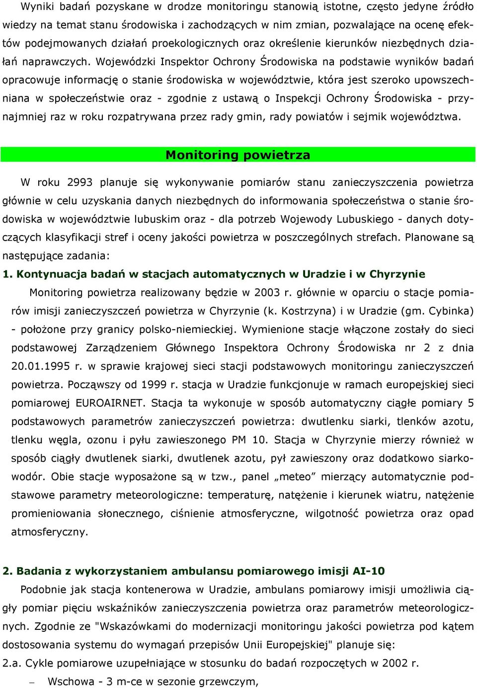 Wojewódzki Inspektor Ochrony Środowiska na podstawie wyników opracowuje informację o stanie środowiska w województwie, która jest szeroko upowszechniana w społeczeństwie oraz - zgodnie z ustawą o