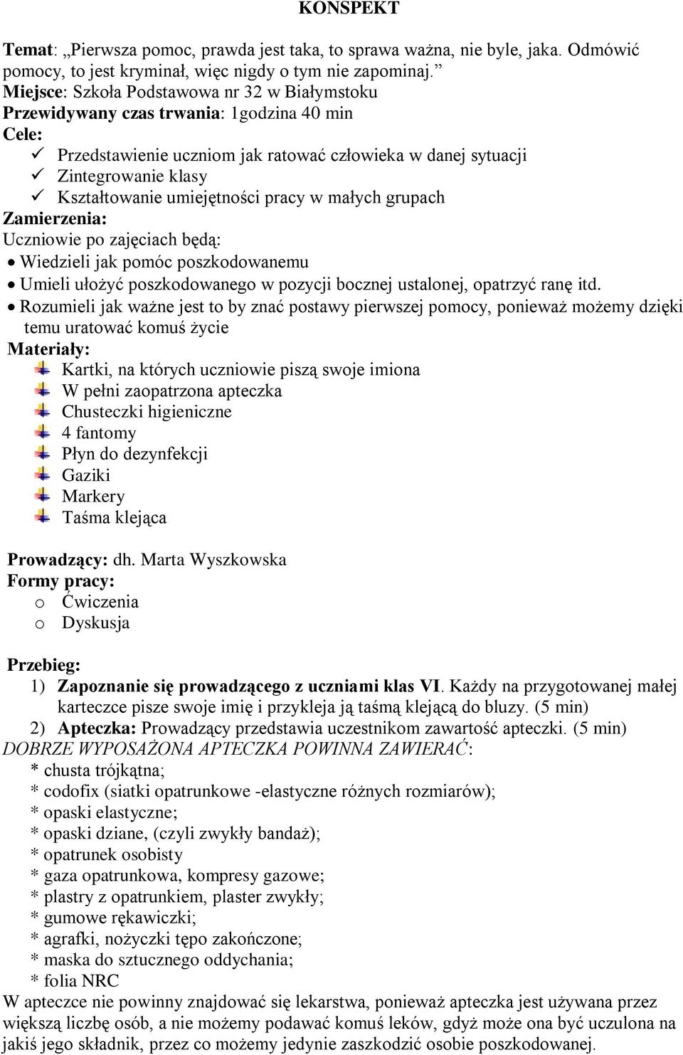 umiejętności pracy w małych grupach Zamierzenia: Uczniowie po zajęciach będą: Wiedzieli jak pomóc poszkodowanemu Umieli ułożyć poszkodowanego w pozycji bocznej ustalonej, opatrzyć ranę itd.