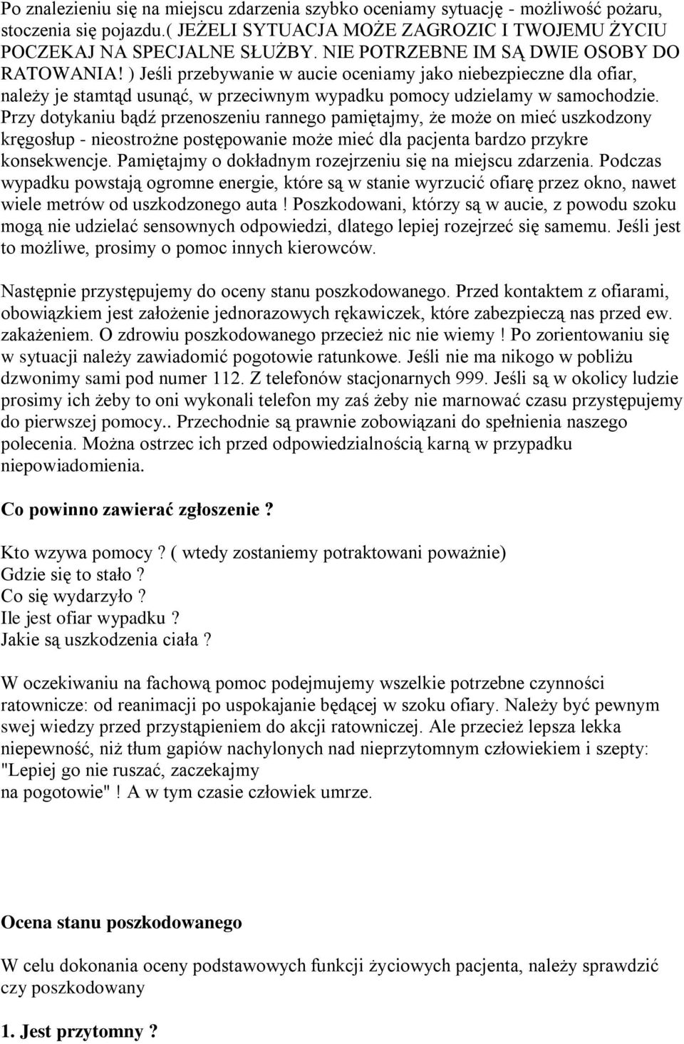 Przy dotykaniu bądź przenoszeniu rannego pamiętajmy, że może on mieć uszkodzony kręgosłup - nieostrożne postępowanie może mieć dla pacjenta bardzo przykre konsekwencje.